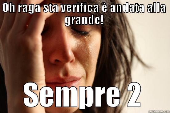 OH RAGA STA VERIFICA È ANDATA ALLA GRANDE! SEMPRE 2 First World Problems