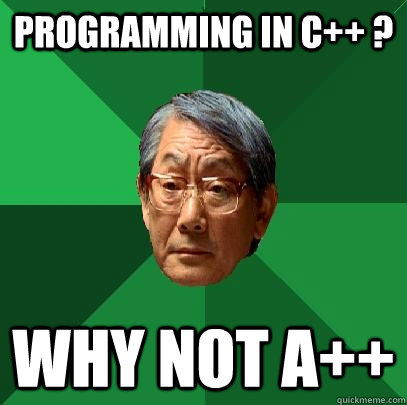 Programming in C++ ? why not A++  High Expectations Asian Father