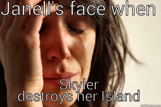JANELL'S FACE WHEN  SKYLER DESTROYS HER ISLAND First World Problems