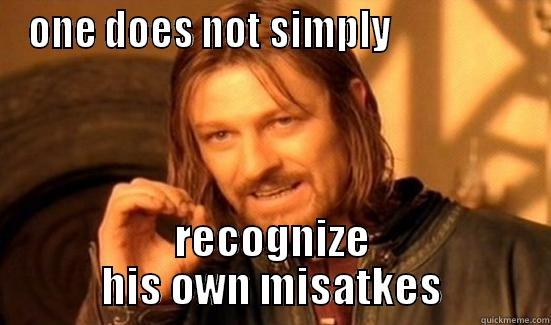 ONE DOES NOT SIMPLY                  RECOGNIZE HIS OWN MISATKES Boromir
