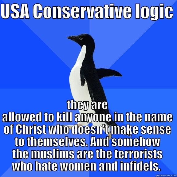 for the record penguin - USA CONSERVATIVE LOGIC  THEY ARE ALLOWED TO KILL ANYONE IN THE NAME OF CHRIST WHO DOESN'T MAKE SENSE TO THEMSELVES. AND SOMEHOW THE MUSLIMS ARE THE TERRORISTS WHO HATE WOMEN AND INFIDELS.  Socially Awkward Penguin