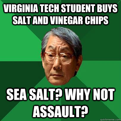 Virginia Tech student buys salt and vinegar chips Sea salt? Why not assault?  High Expectations Asian Father