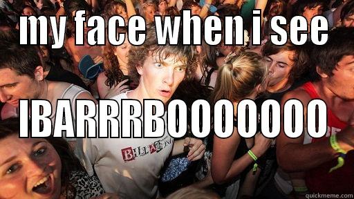 MY FACE WHEN I SEE IBARRRBOOOOOOO Sudden Clarity Clarence