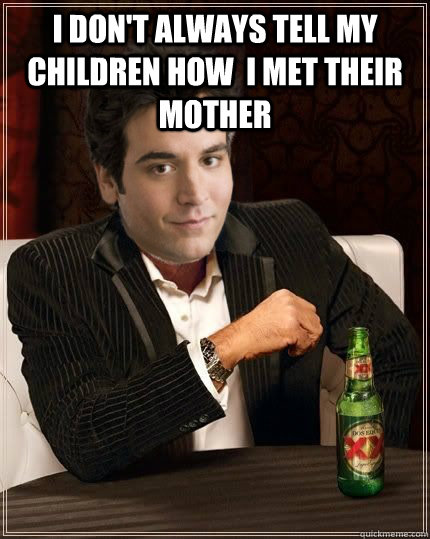 I Don't always tell my children how  i met their mother   