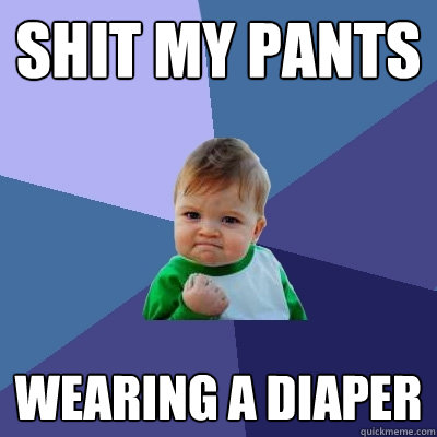 Shit my pants wearing a diaper  Success Kid