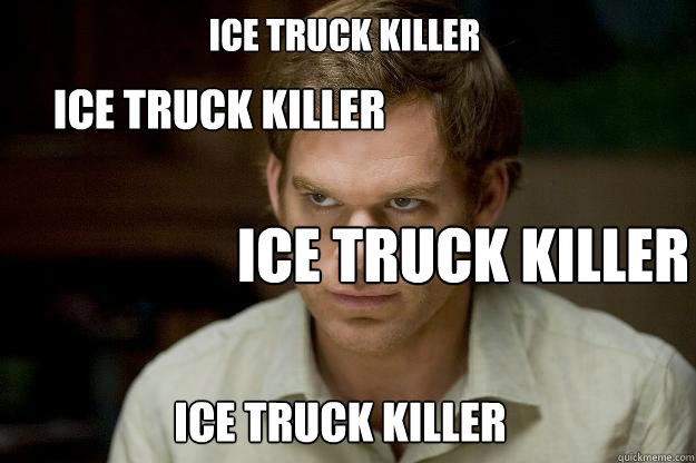 Ice Truck Killer Ice Truck Killer Ice Truck Killer Ice Truck Killer  