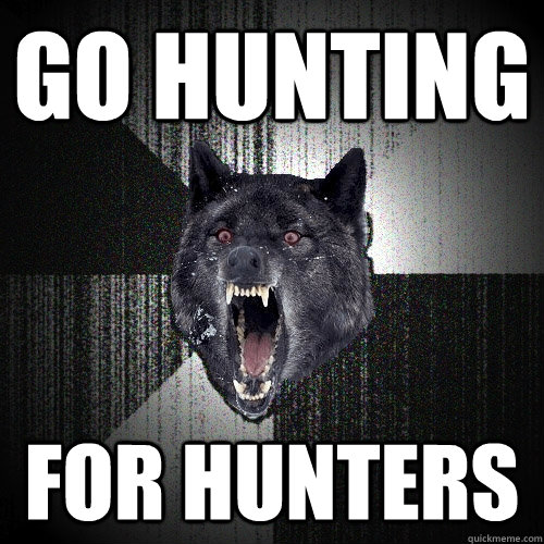 go hunting for hunters  Insanity Wolf
