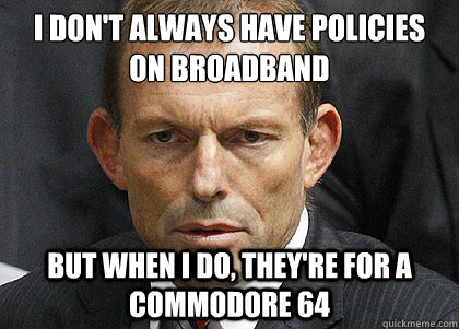 I don't always have policies on broadband But when I do, they're for a Commodore 64  