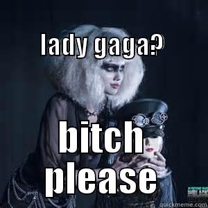                                   LADY GAGA? BITCH PLEASE Misc