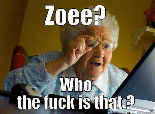 ZOEE? WHO THE FUCK IS THAT ? Grandma finds the Internet