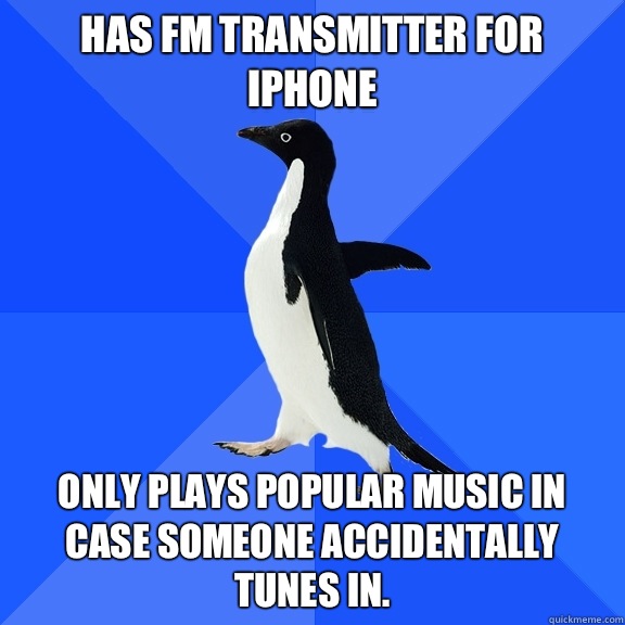 Has FM transmitter for iPhone Only plays popular music in case someone accidentally tunes in.   Socially Awkward Penguin