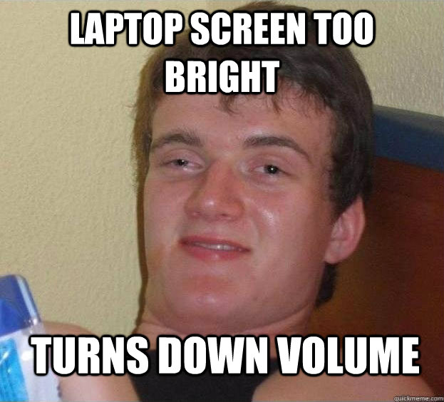 Laptop screen too bright turns down volume  The High Guy