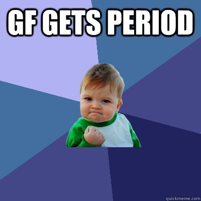 GF gets period  - GF gets period   Success Kid