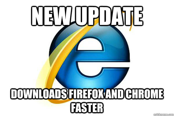 new update downloads firefox and chrome faster - new update downloads firefox and chrome faster  Good Guy Internet Explorer