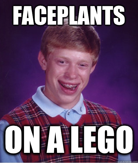 Faceplants      On a Lego  Bad Luck Brian
