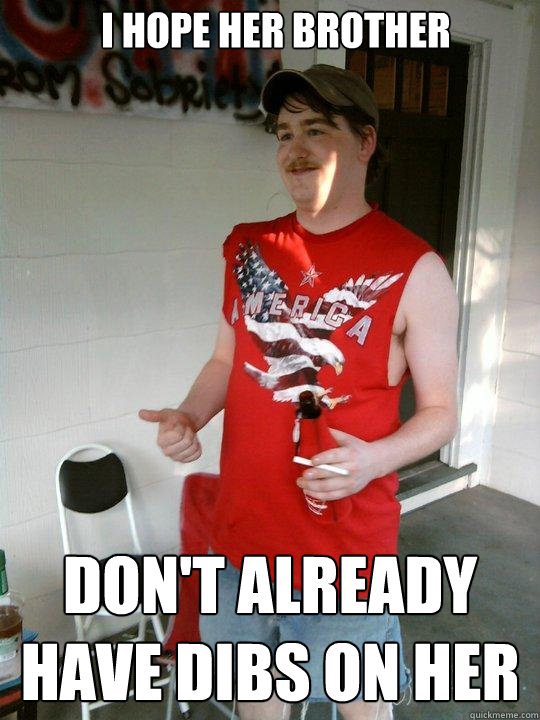 i hope her brother don't already have dibs on her  Redneck Randal