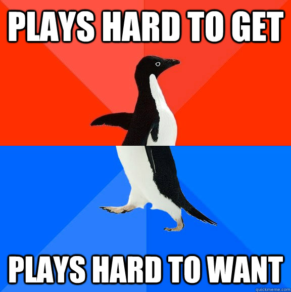 plays hard to get plays hard to want  Socially Awesome Awkward Penguin
