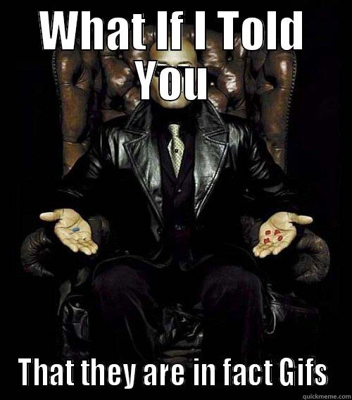 WHAT IF I TOLD YOU THAT THEY ARE IN FACT GIFS Morpheus