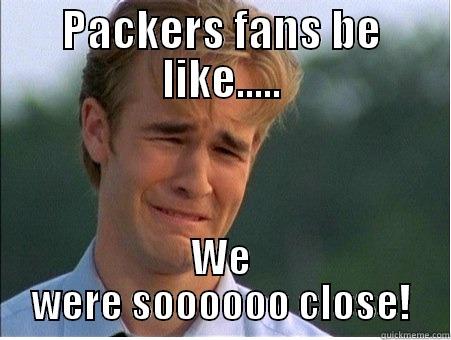 PACKERS FANS BE LIKE..... WE WERE SOOOOOO CLOSE! 1990s Problems