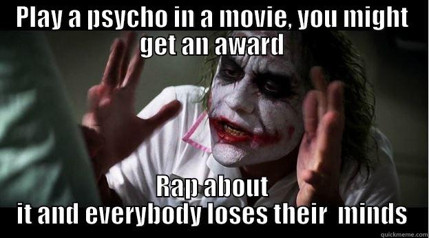 PLAY A PSYCHO IN A MOVIE, YOU MIGHT GET AN AWARD RAP ABOUT IT AND EVERYBODY LOSES THEIR  MINDS Joker Mind Loss