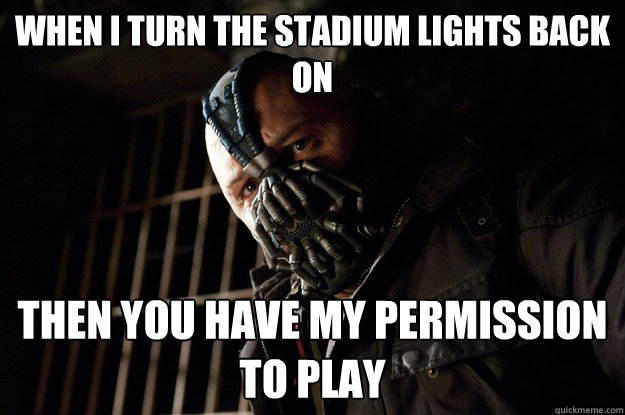 When I turn the stadium lights back on then you have my permission to play  Angry Bane