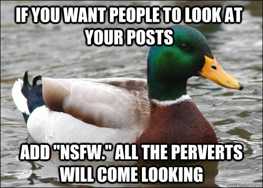 If you want people to look at your posts Add 
