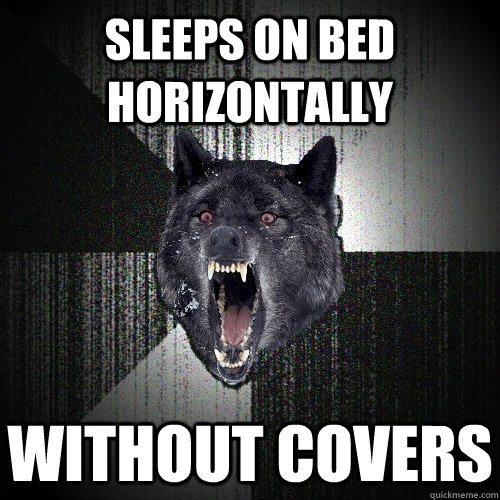 sleeps on bed horizontally without covers  Insanity Wolf