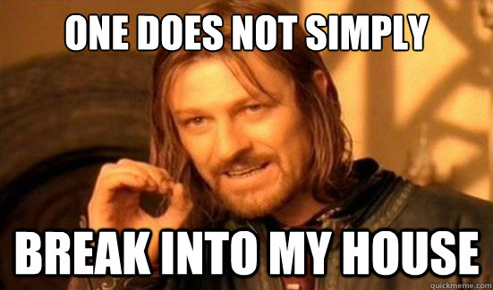One Does Not Simply break into my house  Boromir