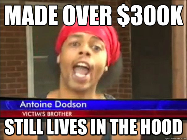 Made over $300k Still lives in the hood - Made over $300k Still lives in the hood  Bad Luck Antoine Dodson