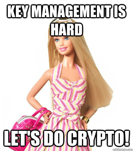 KEY MANAGEMENT IS HARD LET'S DO CRYPTO!  barbie