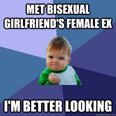 Met bisexual girlfriend's female ex i'm better looking  Success Kid