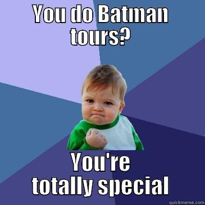 YOU DO BATMAN TOURS? YOU'RE TOTALLY SPECIAL Success Kid
