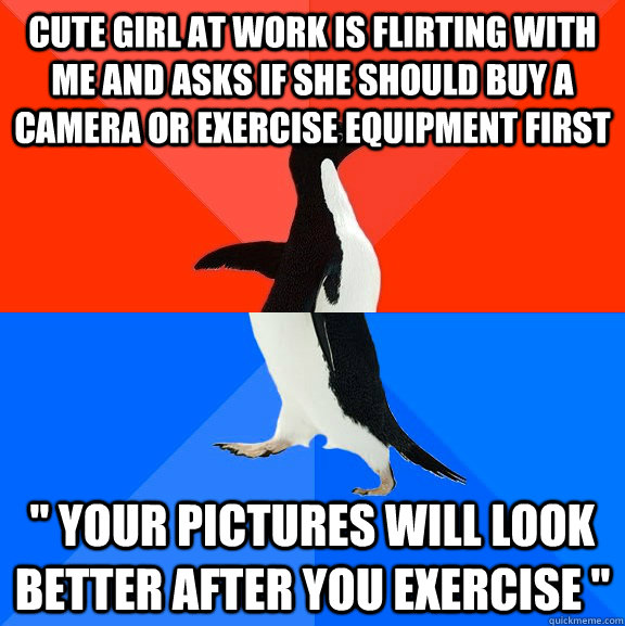 Cute girl at work is flirting with me and asks if she should buy a camera or exercise equipment first 