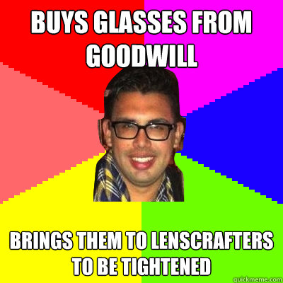 buys glasses from goodwill brings them to lenscrafters to be tightened - buys glasses from goodwill brings them to lenscrafters to be tightened  David Jacobsen Meme
