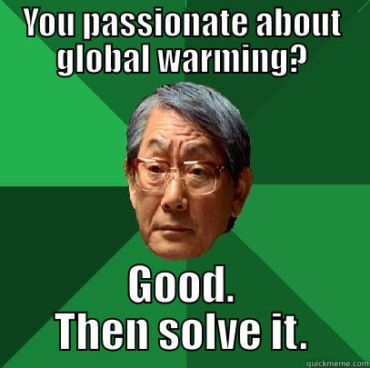 YOU PASSIONATE ABOUT GLOBAL WARMING? GOOD. THEN SOLVE IT. High Expectations Asian Father