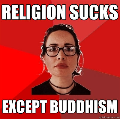 religion sucks except buddhism  Liberal Douche Garofalo
