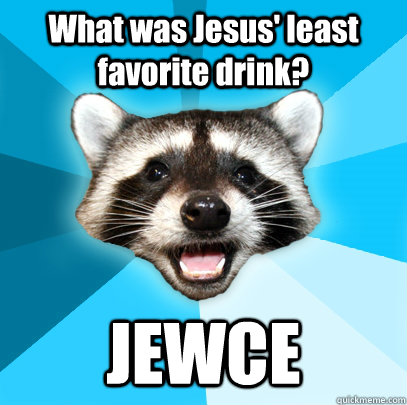 What was Jesus' least favorite drink? JEWCE  Lame Pun Coon