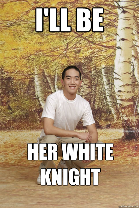 I'll be her white knight  Friend-Zoned Phil