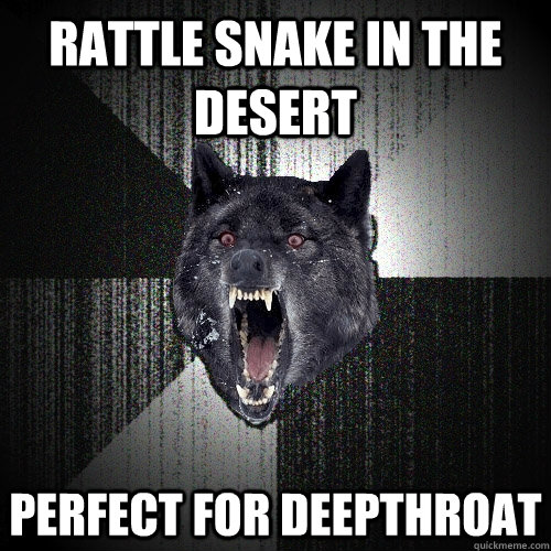 rattle snake in the desert perfect for deepthroat  Insanity Wolf