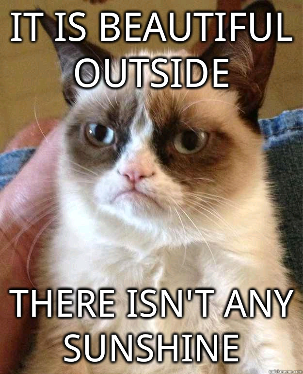 it is beautiful outside there isn't any sunshine - it is beautiful outside there isn't any sunshine  Misc