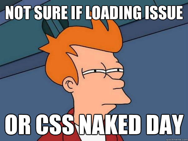 Not sure if loading issue or css naked day  Futurama Fry