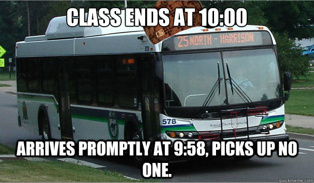 Class ends at 10:00 Arrives promptly at 9:58, picks up no one.  Scumbag CATA Bus