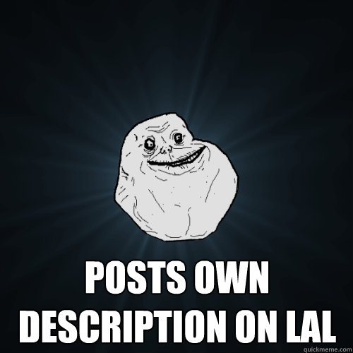  Posts own description on LAL  Forever Alone