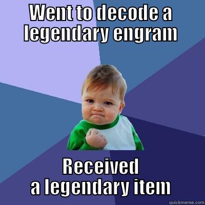 WENT TO DECODE A LEGENDARY ENGRAM RECEIVED A LEGENDARY ITEM Success Kid