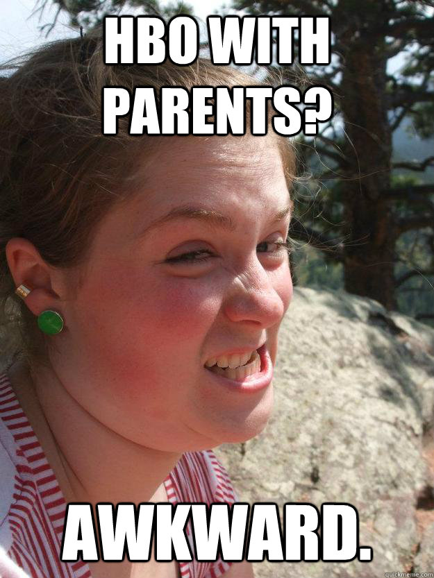 HBO With parents? Awkward. - HBO With parents? Awkward.  Awkward Girl