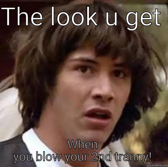 THE LOOK U GET  WHEN YOU BLOW YOUR 2ND TRANNY! conspiracy keanu
