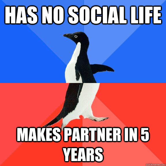 Has no social life Makes partner in 5 years  Socially Awkward Awesome Penguin