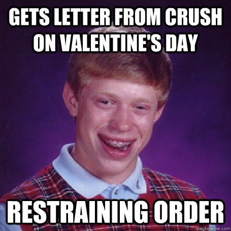 Gets letter from crush on valentine's day restraining order  BadLuck Brian