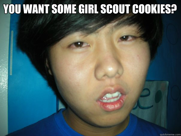 You want some girl scout cookies? - You want some girl scout cookies?  bobert