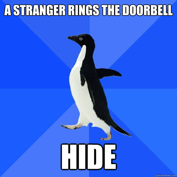 a stranger rings the doorbell   hide  Socially Awkward Penguin